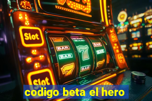 codigo beta el hero